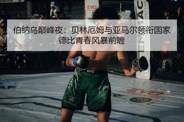 伯纳乌巅峰夜：贝林厄姆与亚马尔领衔国家德比青春风暴前瞻